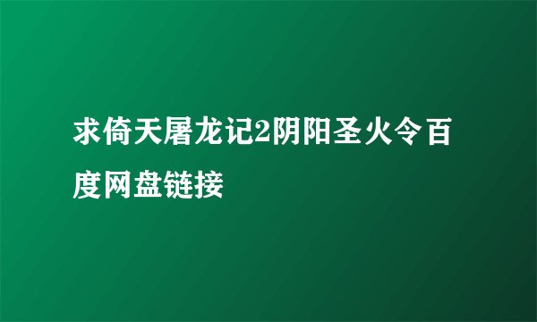 求倚天屠龙记2阴阳圣火令百度网盘链接