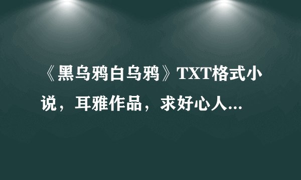 《黑乌鸦白乌鸦》TXT格式小说，耳雅作品，求好心人分享网盘