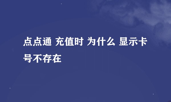 点点通 充值时 为什么 显示卡号不存在
