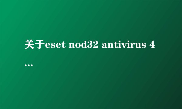 关于eset nod32 antivirus 4 迫切想知道!!!