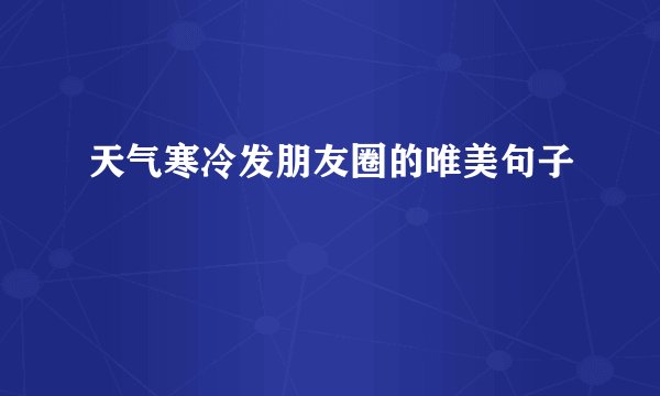 天气寒冷发朋友圈的唯美句子