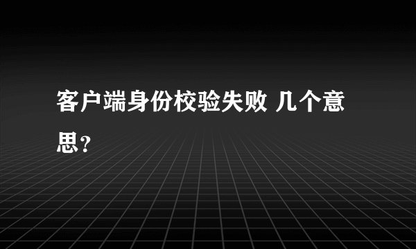 客户端身份校验失败 几个意思?