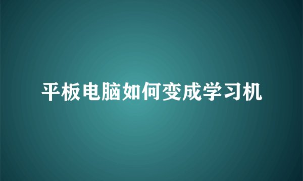 平板电脑如何变成学习机