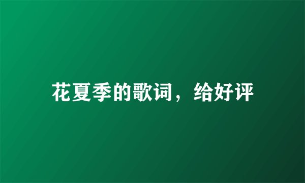 花夏季的歌词，给好评