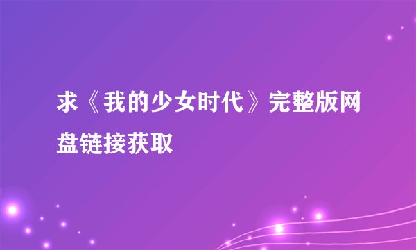 求《我的少女时代》完整版网盘链接获取