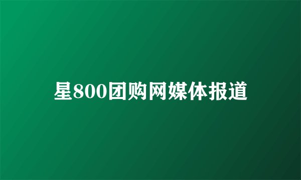 星800团购网媒体报道
