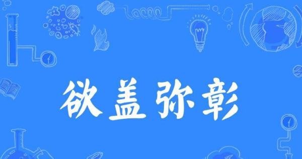 欲盖弥彰怎么造句 用欲盖弥彰写一句话