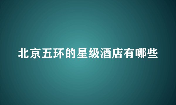 北京五环的星级酒店有哪些