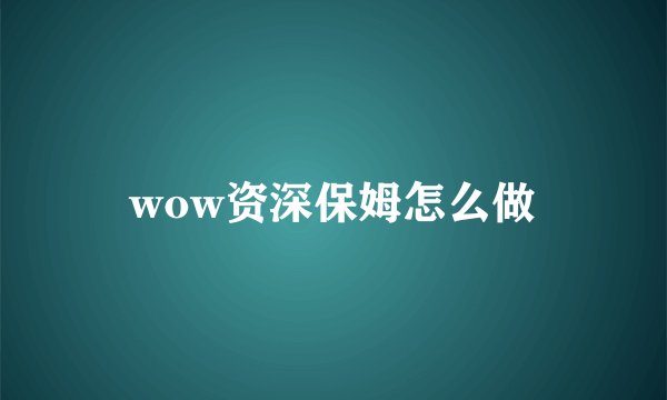 wow资深保姆怎么做