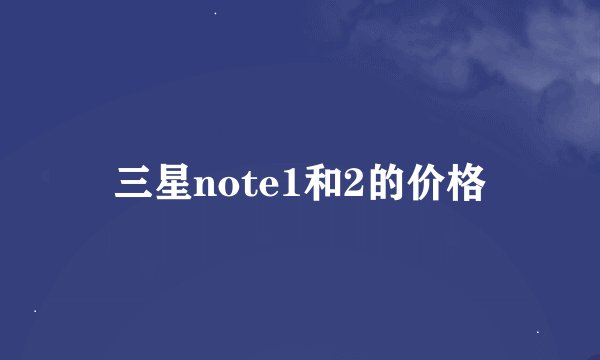 三星note1和2的价格