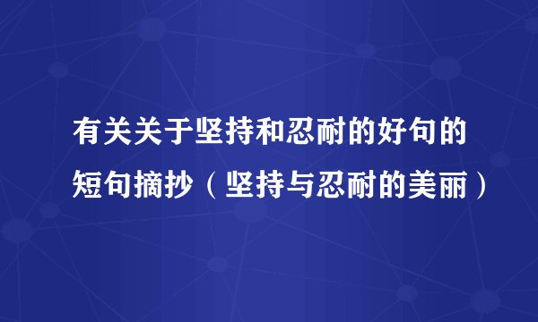 有关关于坚持和忍耐的好句的短句摘抄（坚持与忍耐的美丽）