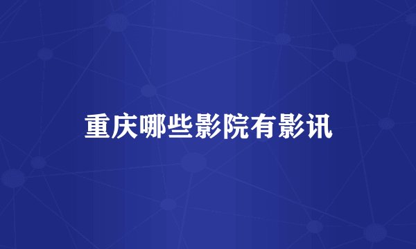 重庆哪些影院有影讯
