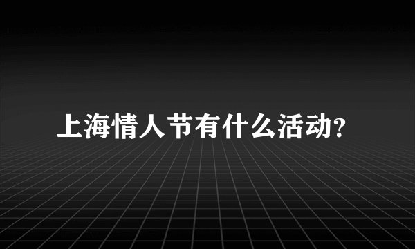 上海情人节有什么活动？