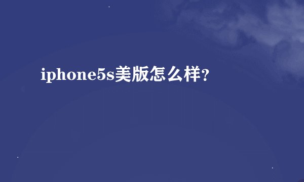 iphone5s美版怎么样？