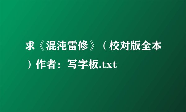 求《混沌雷修》（校对版全本）作者：写字板.txt