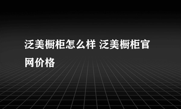 泛美橱柜怎么样 泛美橱柜官网价格