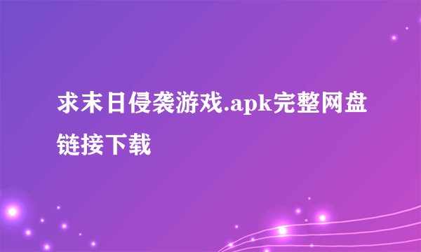 求末日侵袭游戏.apk完整网盘链接下载