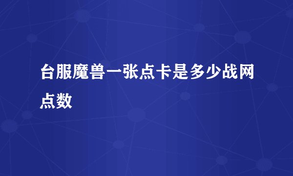 台服魔兽一张点卡是多少战网点数