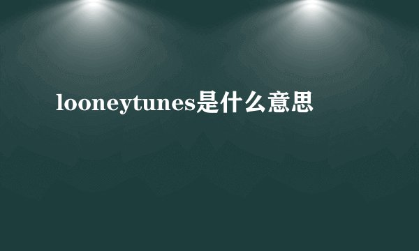 looneytunes是什么意思