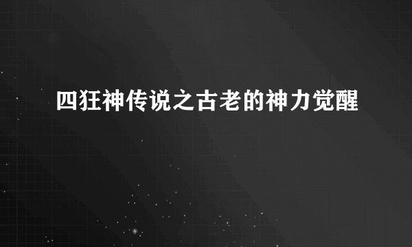 四狂神传说之古老的神力觉醒