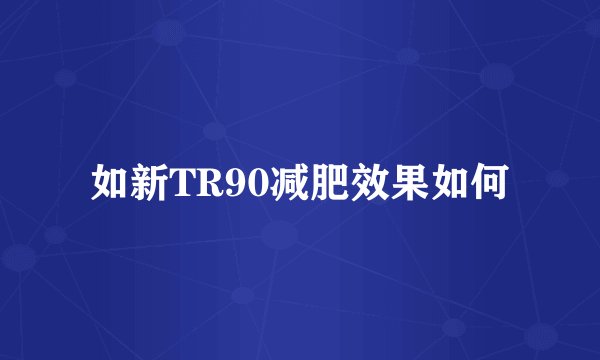 如新TR90减肥效果如何