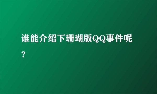 谁能介绍下珊瑚版QQ事件呢?