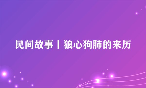 民间故事丨狼心狗肺的来历