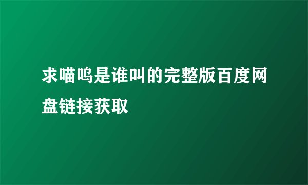求喵呜是谁叫的完整版百度网盘链接获取