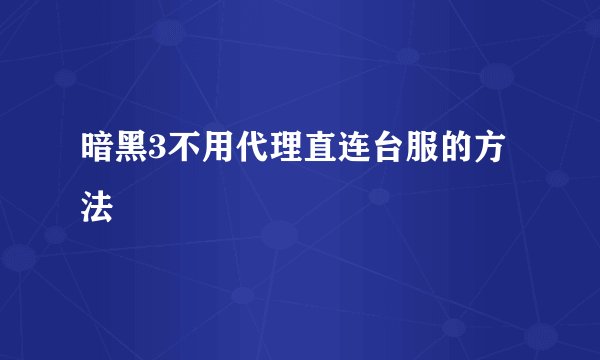 暗黑3不用代理直连台服的方法