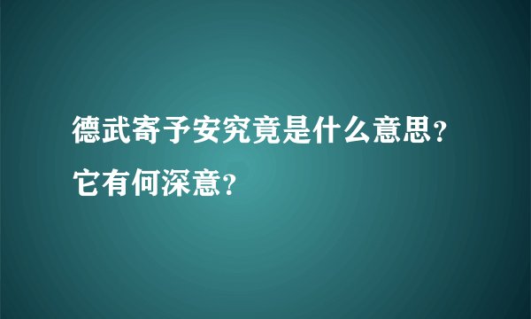德武寄予安究竟是什么意思？它有何深意？