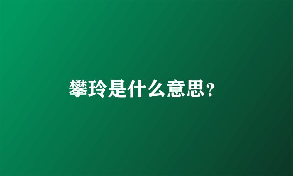 攀玲是什么意思?