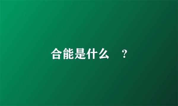合能是什么🤔?