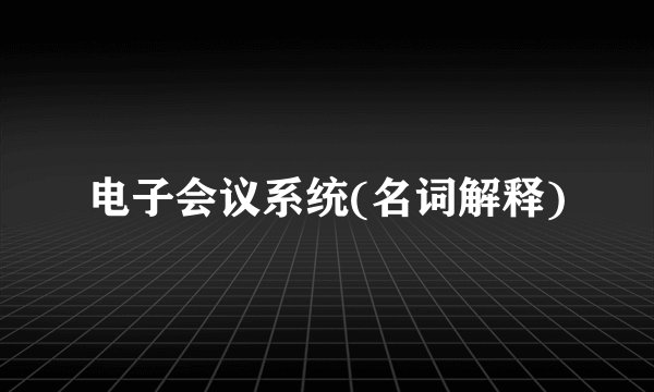 电子会议系统(名词解释)
