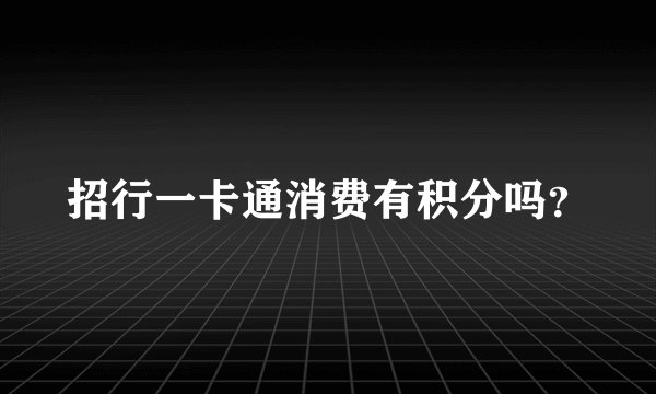 招行一卡通消费有积分吗？