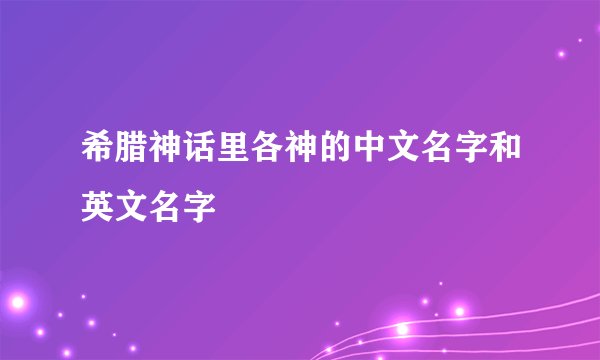 希腊神话里各神的中文名字和英文名字