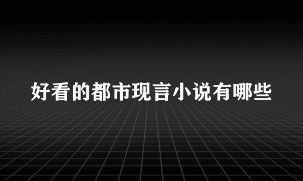 好看的都市现言小说有哪些