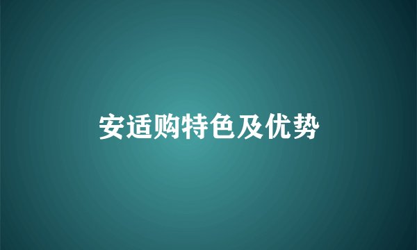 安适购特色及优势