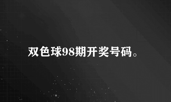 双色球98期开奖号码。