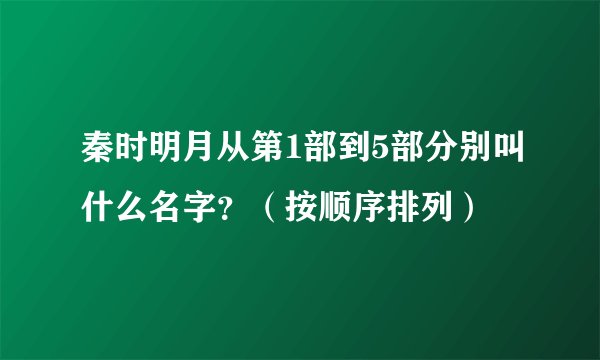 秦时明月从第1部到5部分别叫什么名字？（按顺序排列）