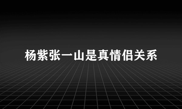 杨紫张一山是真情侣关系