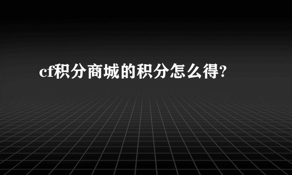 cf积分商城的积分怎么得?