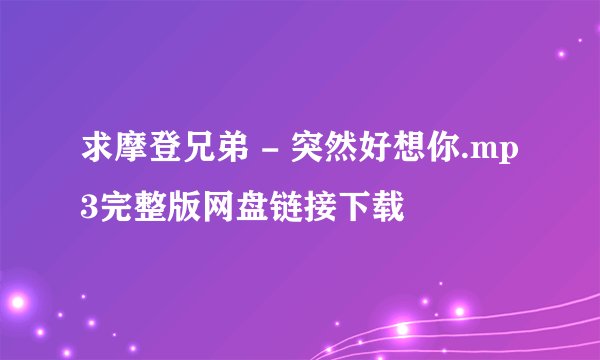 求摩登兄弟 - 突然好想你.mp3完整版网盘链接下载