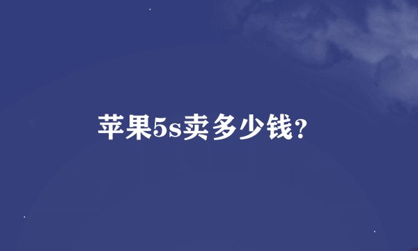 苹果5s卖多少钱？