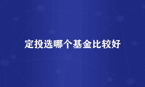 定投选哪个基金比较好