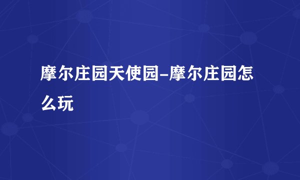 摩尔庄园天使园-摩尔庄园怎么玩
