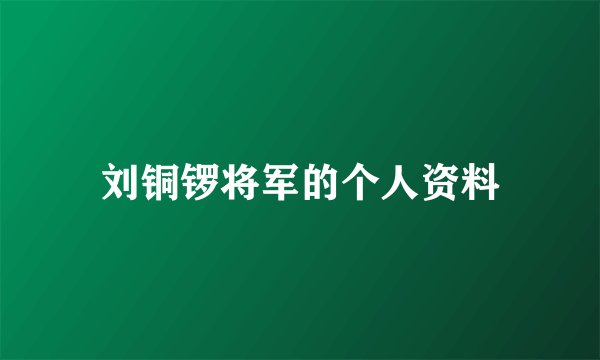 刘铜锣将军的个人资料