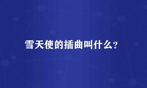 雪天使的插曲叫什么？