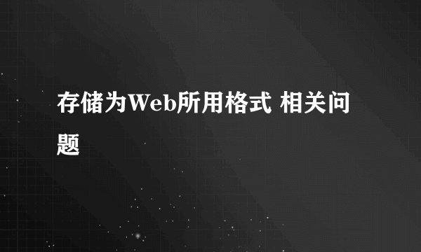 存储为Web所用格式 相关问题