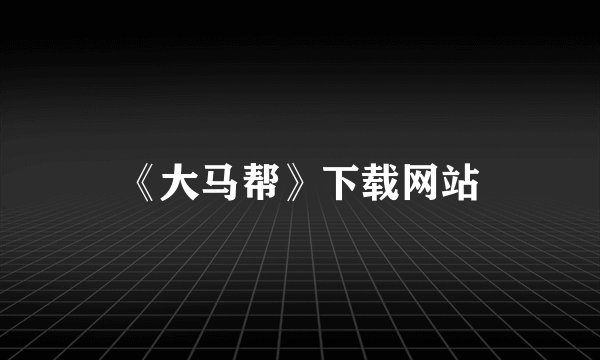 《大马帮》下载网站