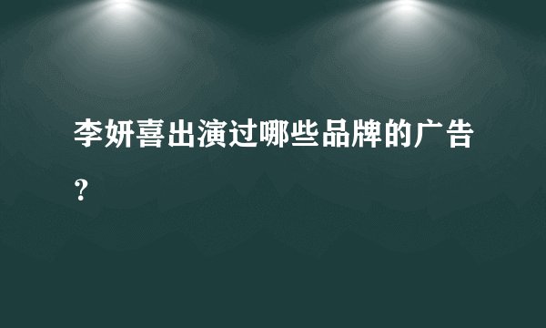 李妍喜出演过哪些品牌的广告？